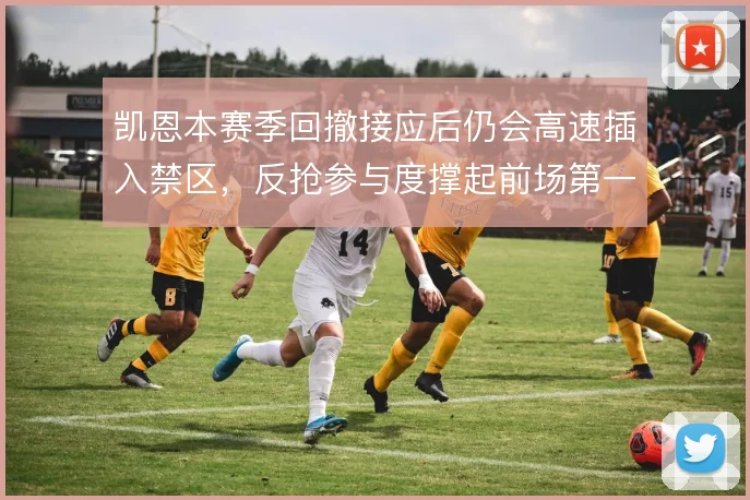 凯恩本赛季回撤接应后仍会高速插入禁区，反抢参与度撑起前场第一道防线