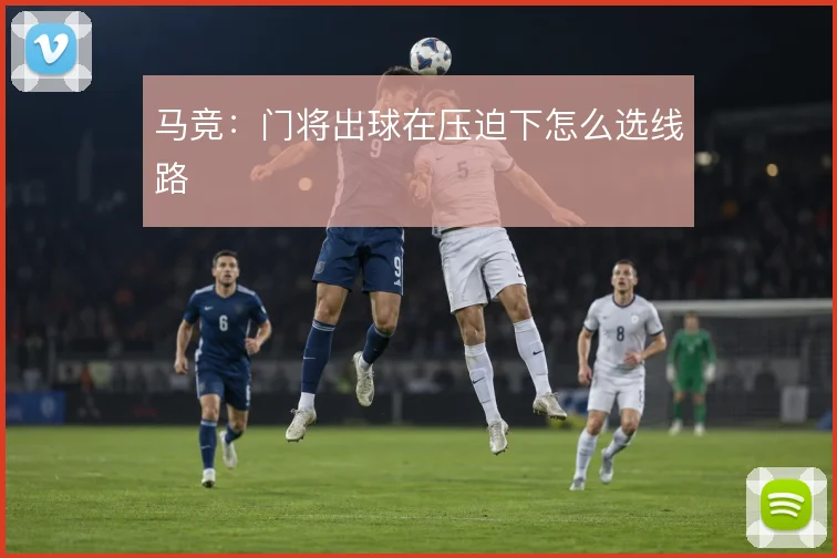 马竞：门将出球在压迫下怎么选线路