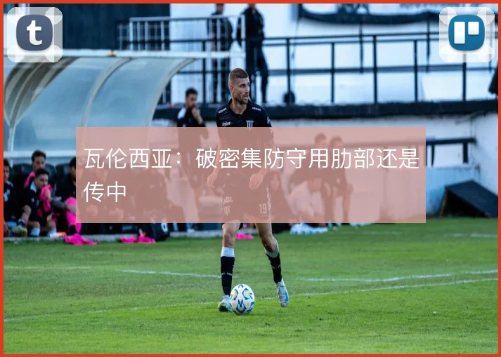 瓦伦西亚：破密集防守用肋部还是传中