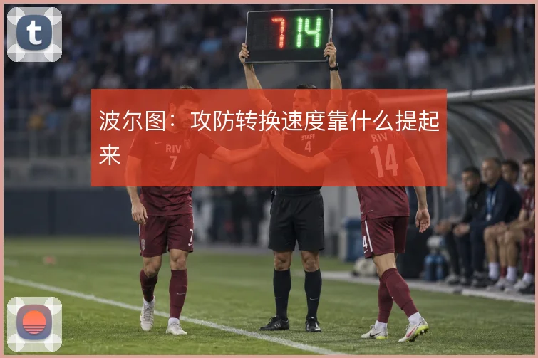 波尔图:攻防转换速度靠什么提起来