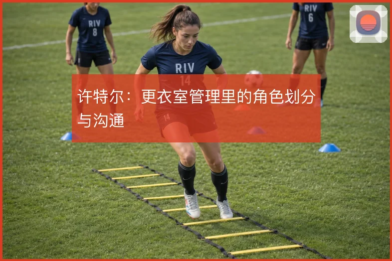 许特尔:更衣室管理里的角色划分与沟通