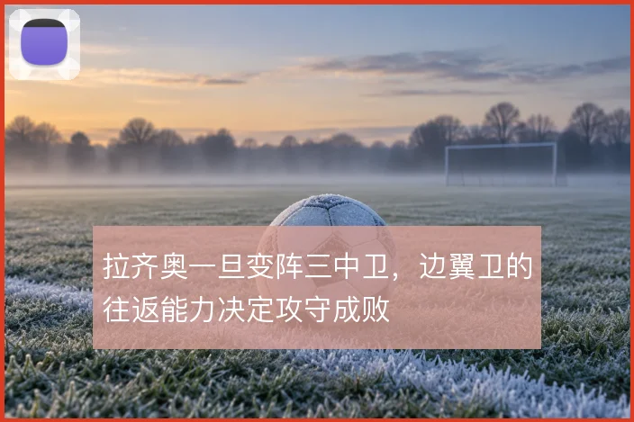 拉齐奥一旦变阵三中卫,边翼卫的往返能力决定攻守成败