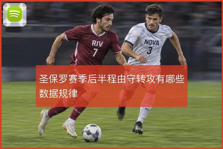 圣保罗赛季后半程由守转攻有哪些数据规律