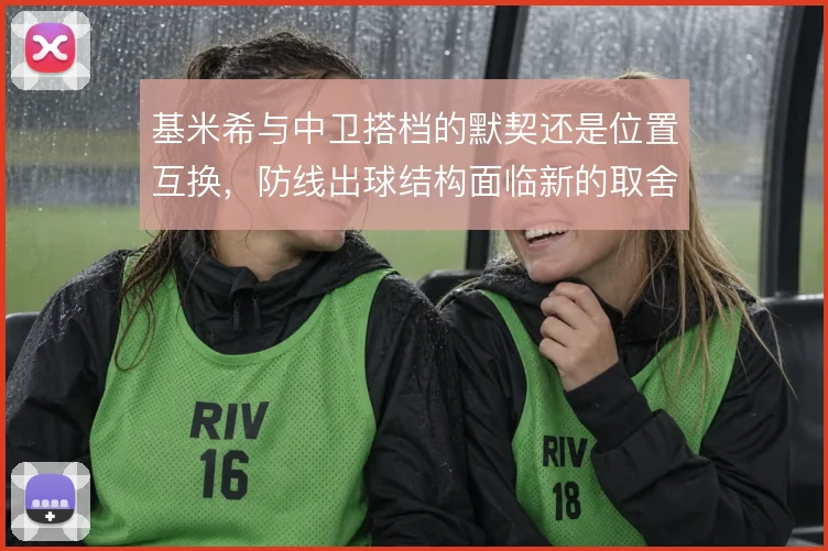 基米希与中卫搭档的默契还是位置互换，防线出球结构面临新的取舍