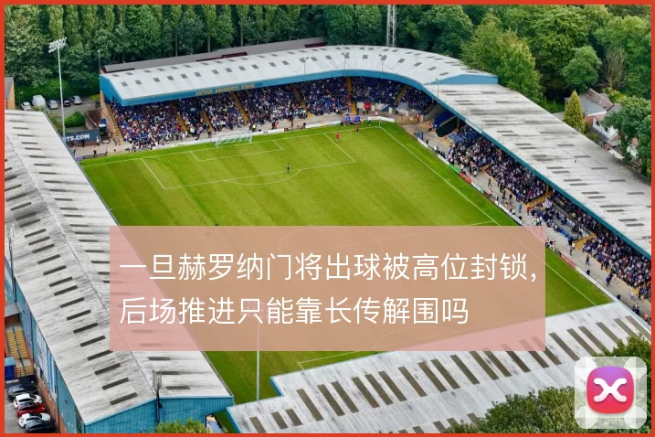 一旦赫罗纳门将出球被高位封锁，后场推进只能靠长传解围吗